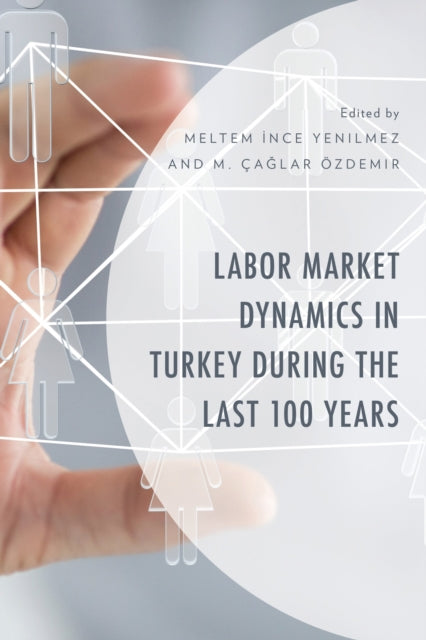Book cover of: Labor Market Dynamics in Turkey during the Last 100 Years. By: Meltem Ince Yenilmez