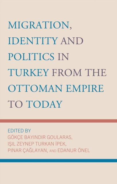 Book cover of: Migration, Identity and Politics in Turkey from the Ottoman Empire to Today. By: Gökçe Bayindir Goularas