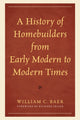 Book cover of: History of Homebuilders from Early Modern to Modern Times. By: William C. Baer