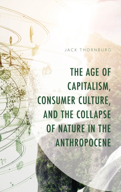 Book cover of: Age of Capitalism, Consumer Culture, and the Collapse of Nature in the Anthropocene. By: Jack Thornburg