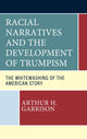 Book cover of: Racial Narratives and the Development of Trumpism. By: Arthur H. Garrison