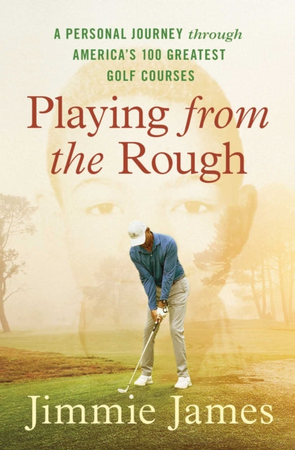 Playing from the Rough, A Personal Journey through America's 100 Greatest Golf Courses 9781668005989 Jimmie James