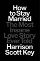 How to Stay Married, The Most Insane Love Story Ever Told 9781668015506 Harrison Scott Key