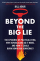 Beyond the Big Lie, The Epidemic of Political Lying, Why Republicans Do It More, and How It Could Burn Down Our Democracy 9781668050712 BIll Adair