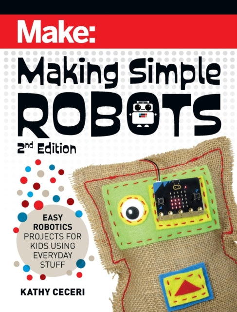 Book cover of: Making Simple Robots, 2E. By: Kathy Ceceri