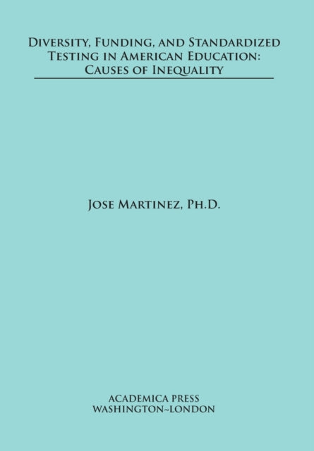 Book cover of: Diversity, Funding, and Standardized Testing in American Education. By: Jose Martinez