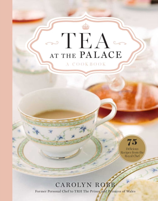 Book cover of: Tea at the Palace: A Cookbook. By: Carolyn Robb