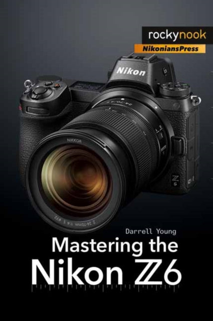 Book cover of: Mastering the Nikon Z6. By: Darrell Young