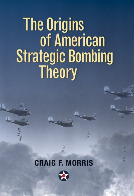 Book cover of: Origins of American Strategic Bombing Theory. By: Lt. Col. Craig F. Morris