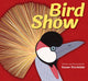 Book cover of: Bird Show. By: Susan Stockdale
