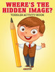 Book cover of: Where's The Hidden Image? Toddler Activity Book