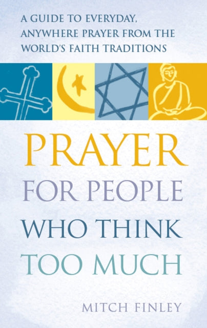 Book cover of: Prayer for People Who Think Too Much. By: Mitch Finely