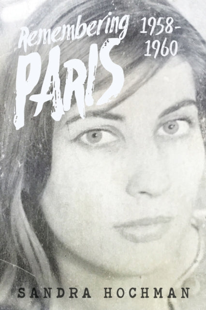 Book cover of: Remembering Paris 1958-1960. By: Sandra Hochman