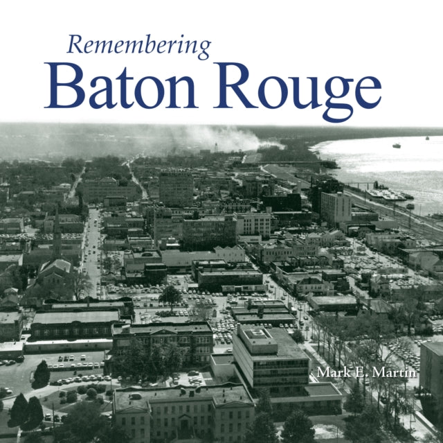 Book cover of: Remembering Baton Rouge. By: Mark E. Martin