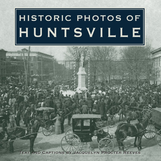 Book cover of: Historic Photos of Huntsville. By: Jacquelyn Procter Reeves