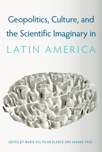 Book cover of: Geopolitics, Culture, and the Scientific Imaginary in Latin America. By: Marí­a del Pilar