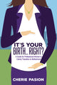 Book cover of: It's Your Birth...Right?. By: Cherie Pasion