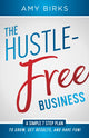 Book cover of: Hustle-Free Business. By: Amy Birks