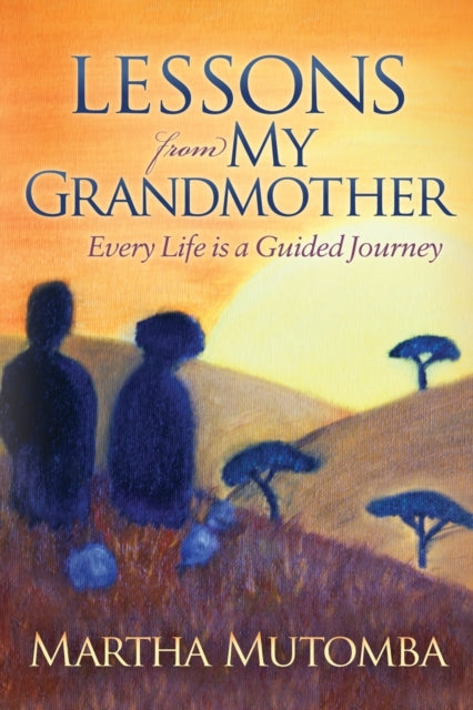 Book cover of: Lessons From My Grandmother: Every Life is a Guided Journey. By: Martha Mutomba