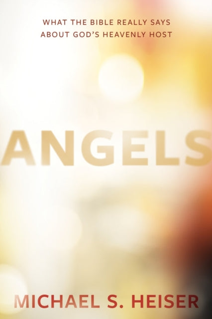 Book cover of: Angels – What the Bible Really Says About God's Heavenly Host. By: Michael S. Heiser