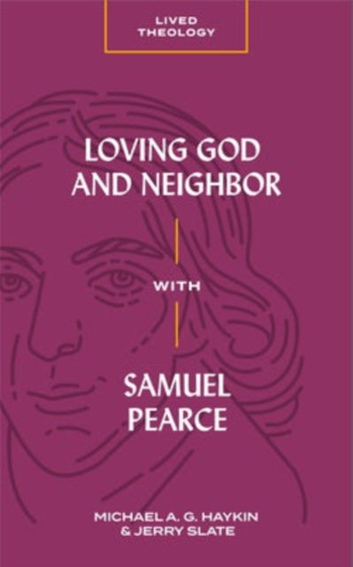 Book cover of: Loving God and Neighbor with Samuel Pearce. By: Michael A. G. Haykin