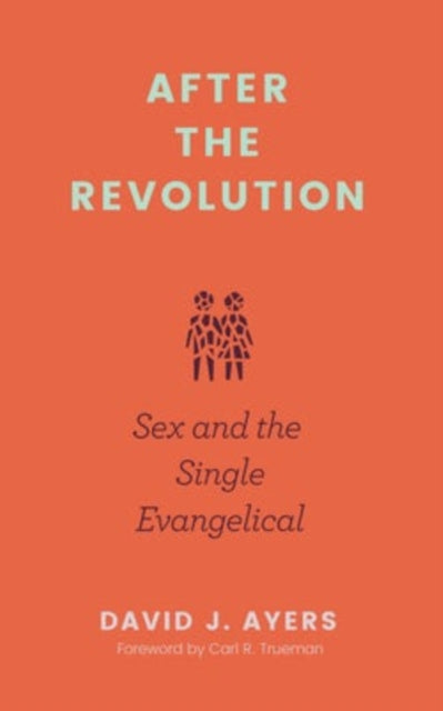 Book cover of: After the Revolution – Sex and the Single Evangelical. By: David J. Ayers