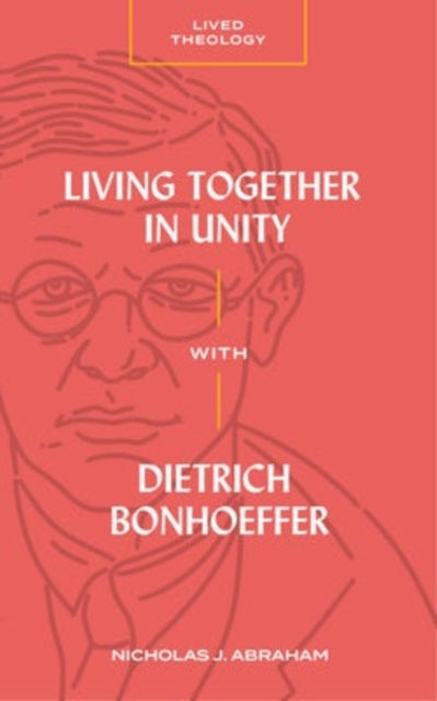 Book cover of: Living Together in Unity with Dietrich Bonhoeffer. By: Nicholas J. Abraham