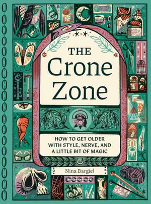 Crone Zone, How to Get Older with Style, Nerve, and a Little Bit of Magic