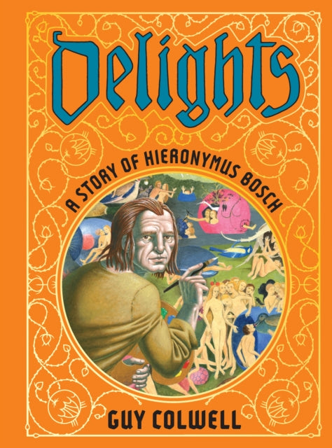 Book cover of: Delights: A Story of Hieronymus Bosch. By: Guy Colwell
