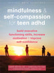 Book cover of: Mindfulness and Self-Compassion for Teen ADHD. By: Mark Bertin MD