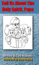 Book cover of: Tell Us About The Holy Spirit, Papa. By: Tom Mullenix
