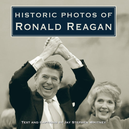 Book cover of: Historic Photos of Ronald Reagan. By: Jay Stephen Whitney