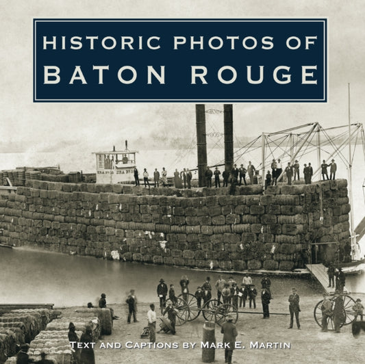 Book cover of: Historic Photos of Baton Rouge. By: Mark E. Martin