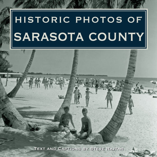 Book cover of: Historic Photos of Sarasota County. By: Steve Rajtar