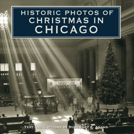 Book cover of: Historic Photos of Christmas in Chicago. By: Rosemary K. Adams