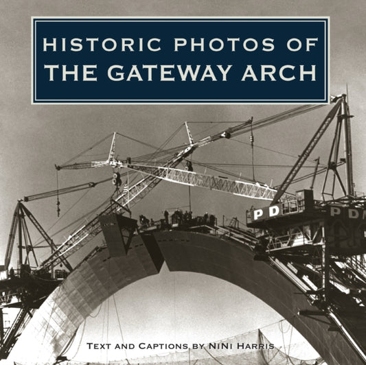 Book cover of: Historic Photos of the Gateway Arch. By: NiNi Harris