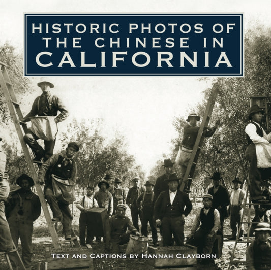 Book cover of: Historic Photos of the Chinese in California. By: Hannah Clayborn
