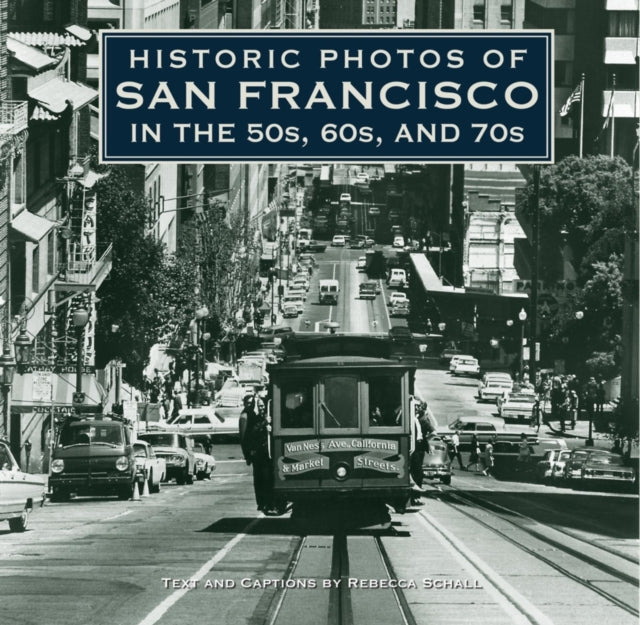 Book cover of: Historic Photos of San Francisco in the 50s, 60s, and 70s. By: Rebecca Schall