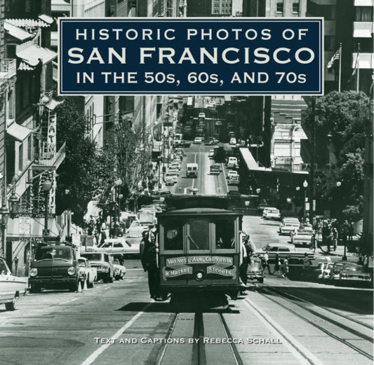 Book cover of: Historic Photos of San Francisco in the 50s, 60s, and 70s. By: Rebecca Schall