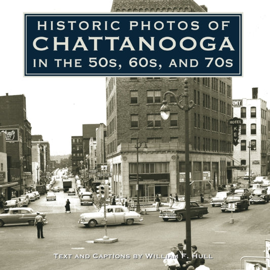 Book cover of: Historic Photos of Chattanooga in the 50s, 60s and 70s. By: William F. Hull