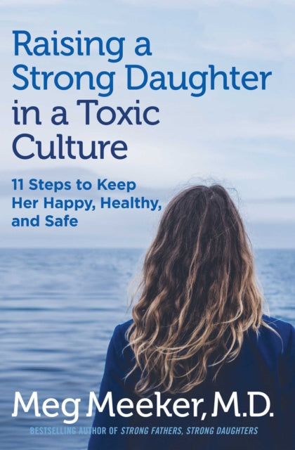 Book cover of: Raising a Strong Daughter in a Toxic Culture. By: Meg Meeker