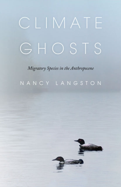Book cover of: Climate Ghosts – Migratory Species in the Anthropocene. By: Nancy Langston