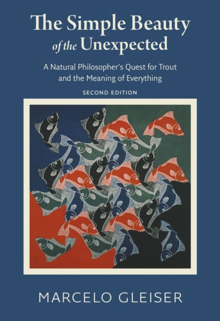 Book cover of: Simple Beauty of the Unexpected - A Natural Philosopher's Quest for Trout and the Meaning of Everything. By: Marcelo Gleiser