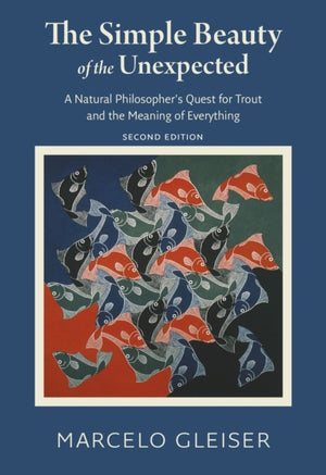 Simple Beauty of the Unexpected - A Natural Philosopher's Quest for Trout and the Meaning of Everything
