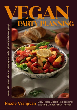 Vegan Party Planning, Easy Plant-Based Recipes and Exciting Dinner Party Themes