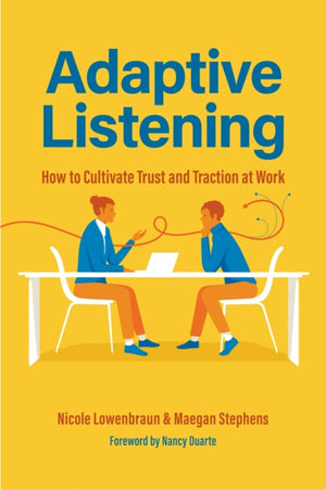 Adaptive Listening, How to Cultivate Trust and Traction at Work (Communication for Leaders, Workplace Culture)