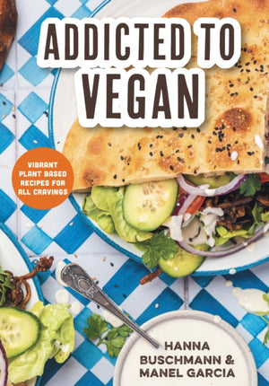 Addicted to Vegan, Vibrant Plant Based Recipes for All Cravings (Vegetable Recipes, Vegan Treats)