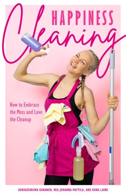 Happiness Cleaning, How to Embrace the Mess and Love the Cleanup (Daily Cleaning Schedule, Home Organization Guide, Caretaking & Relocating) 9781684813339 Aurikatariina Kananen