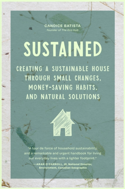 Sustained, Creating a Sustainable House Through Small Changes, Money-Saving Habits, and Natural Solutions (The Eco-Friendly Home) 9781684813513 Candice Batista