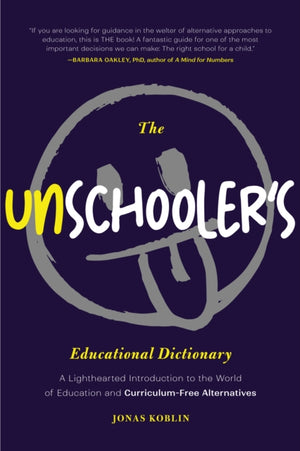 Unschooler's Educational Dictionary, A Lighthearted Introduction to the World of Education and Curriculum-Free Alternatives (Active Learning)
